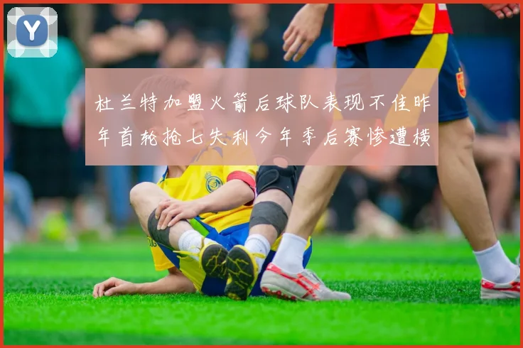 杜兰特加盟火箭后球队表现不佳昨年首轮抢七失利今年季后赛惨遭横扫