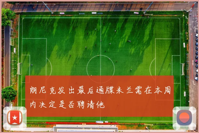 朗尼克发出最后通牒米兰需在本周内决定是否聘请他